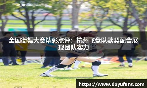 全国街舞大赛精彩点评：杭州飞盘队默契配合展现团队实力